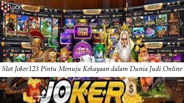 Slot Joker123 Pintu Menuju Kekayaan dalam Dunia Judi Online